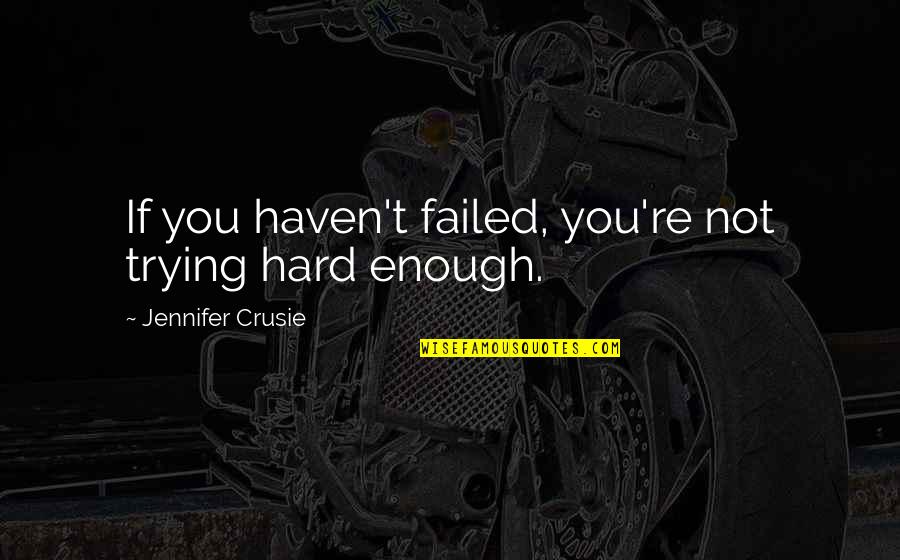 Hate Capitalism Quotes By Jennifer Crusie: If you haven't failed, you're not trying hard Hate Capitalism Quotes By Jennifer Crusie: If you haven't failed, you're not trying hard