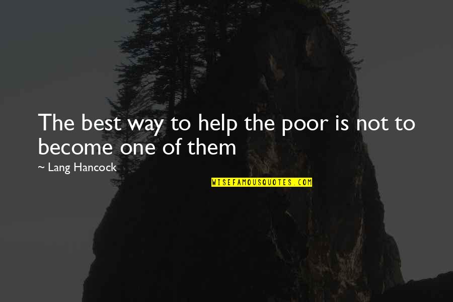 Hate Catching Feelings Quotes By Lang Hancock: The best way to help the poor is