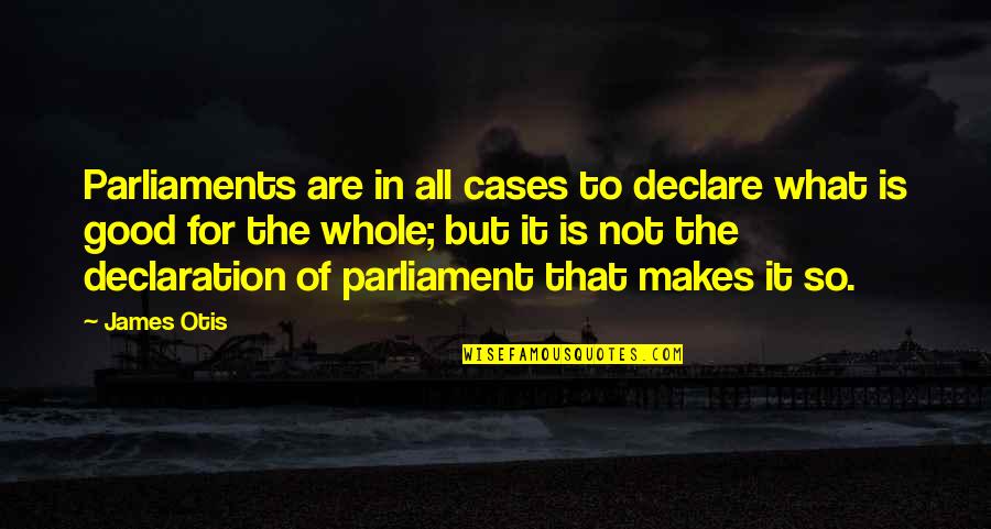 Hate Cheating Quotes By James Otis: Parliaments are in all cases to declare what