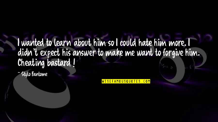 Hate Cheating Quotes By Stylo Fantome: I wanted to learn about him so I