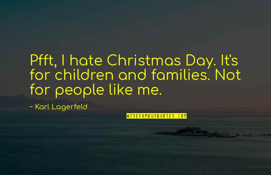 Hate Christmas Quotes By Karl Lagerfeld: Pfft, I hate Christmas Day. It's for children