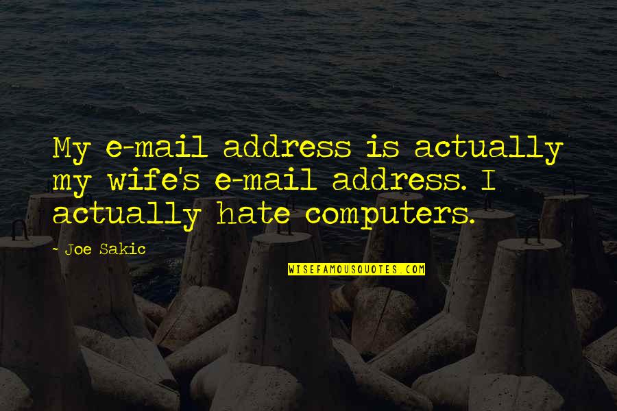 Hate Computers Quotes By Joe Sakic: My e-mail address is actually my wife's e-mail