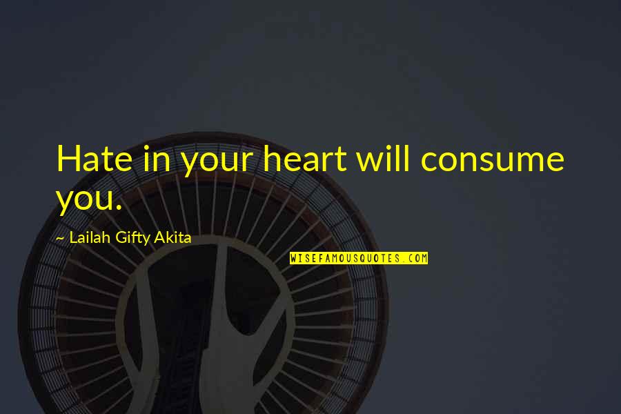 Hate Consume You Quotes By Lailah Gifty Akita: Hate in your heart will consume you.