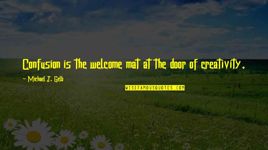 Hate Consume You Quotes By Michael J. Gelb: Confusion is the welcome mat at the door