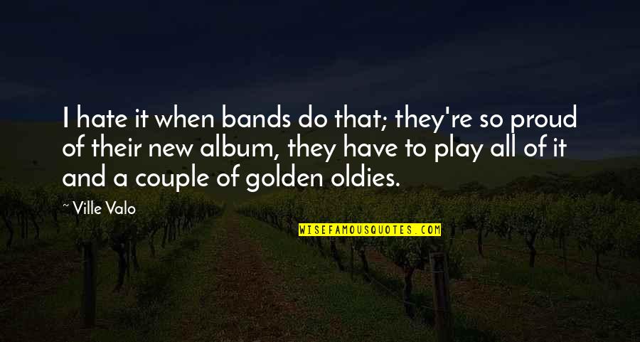 Hate Couple Quotes By Ville Valo: I hate it when bands do that; they're Hate Couple Quotes By Ville Valo: I hate it when bands do that; they're
