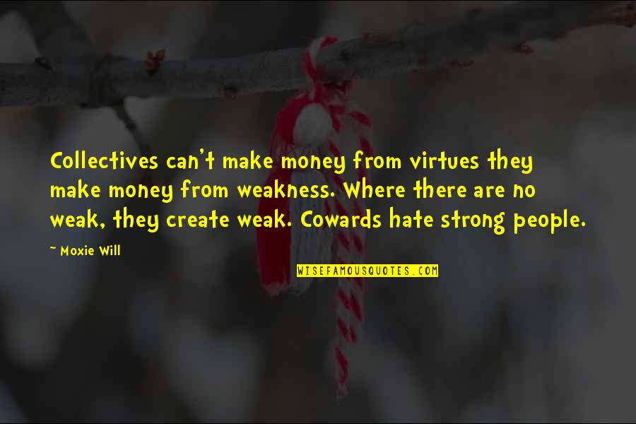 Hate Cowards Quotes By Moxie Will: Collectives can't make money from virtues they make Hate Cowards Quotes By Moxie Will: Collectives can't make money from virtues they make