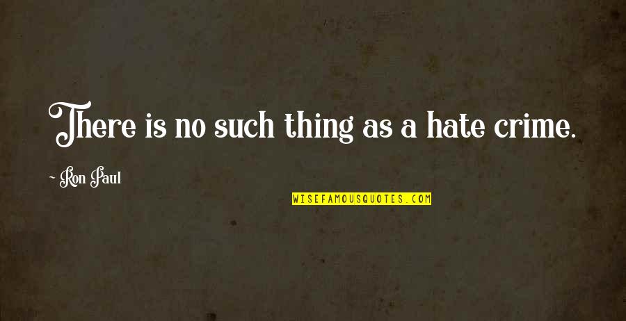 Hate Crime Quotes By Ron Paul: There is no such thing as a hate Hate Crime Quotes By Ron Paul: There is no such thing as a hate