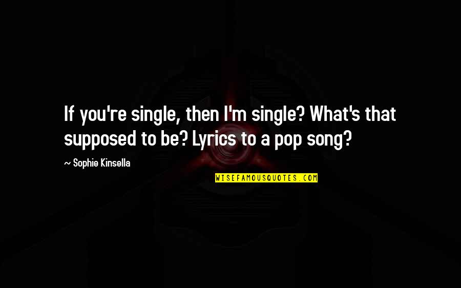 Hate Crime Victim Quotes By Sophie Kinsella: If you're single, then I'm single? What's that Hate Crime Victim Quotes By Sophie Kinsella: If you're single, then I'm single? What's that