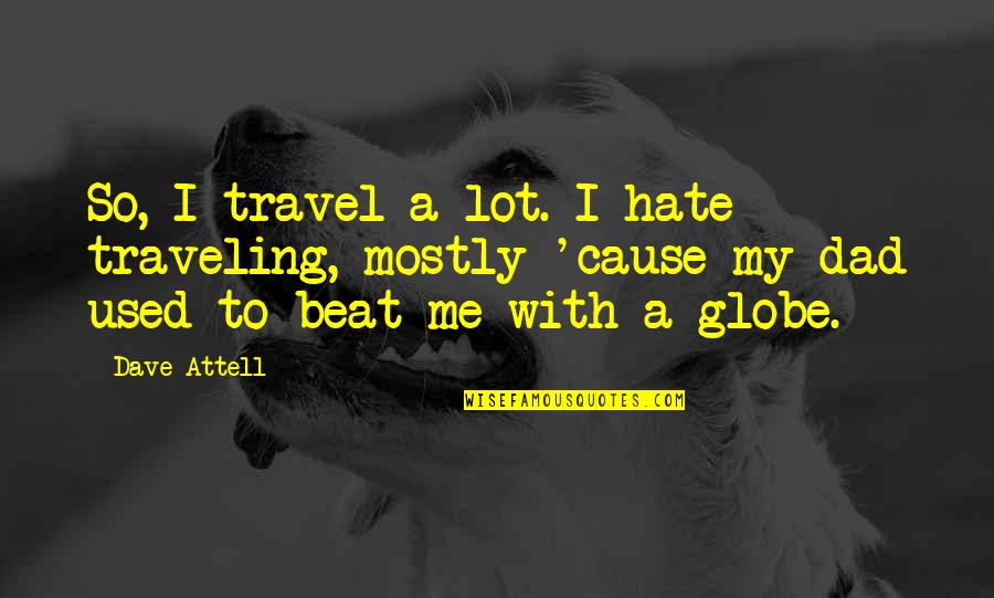 Hate Dad Quotes By Dave Attell: So, I travel a lot. I hate traveling, Hate Dad Quotes By Dave Attell: So, I travel a lot. I hate traveling,