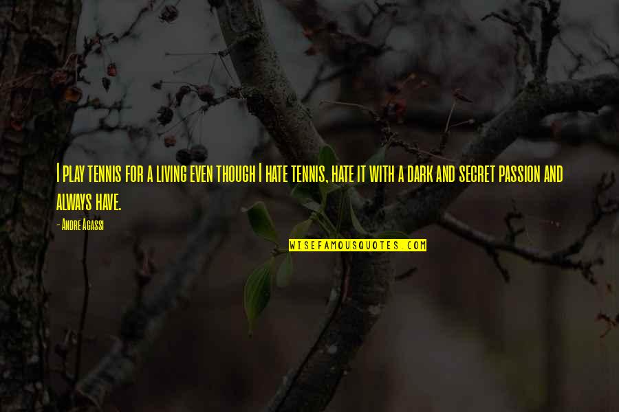 Hate Dark Quotes By Andre Agassi: I play tennis for a living even though Hate Dark Quotes By Andre Agassi: I play tennis for a living even though