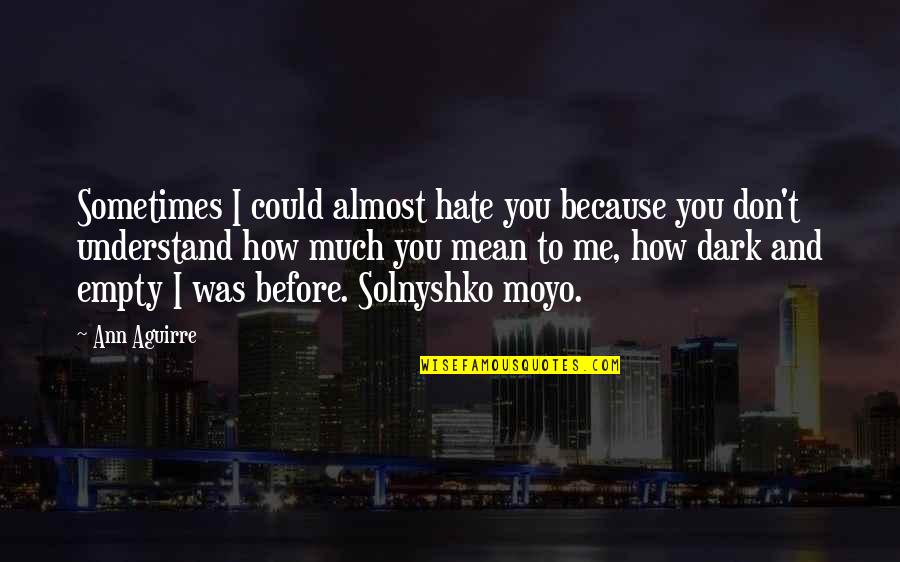 Hate Dark Quotes By Ann Aguirre: Sometimes I could almost hate you because you