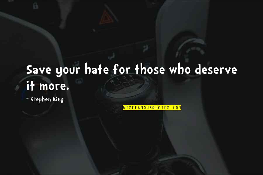 Hate Dark Quotes By Stephen King: Save your hate for those who deserve it Hate Dark Quotes By Stephen King: Save your hate for those who deserve it