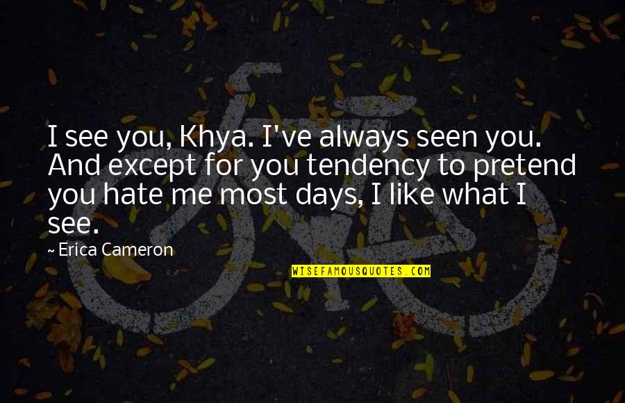 Hate Days Like This Quotes By Erica Cameron: I see you, Khya. I've always seen you.
