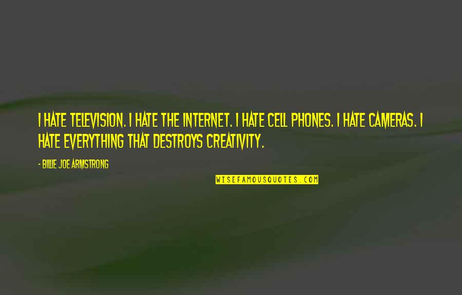 Hate Destroys Quotes By Billie Joe Armstrong: I hate television. I hate the internet. I