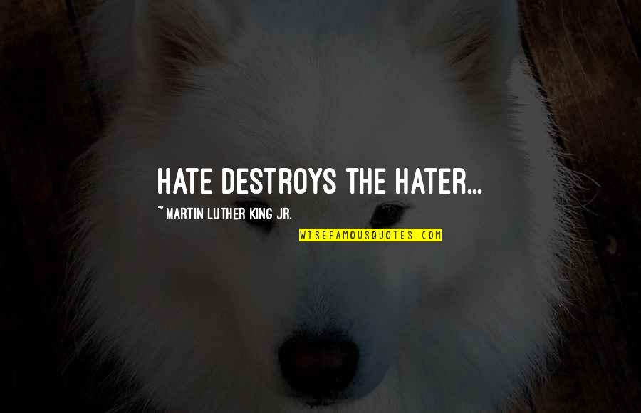 Hate Destroys Quotes By Martin Luther King Jr.: Hate destroys the hater...