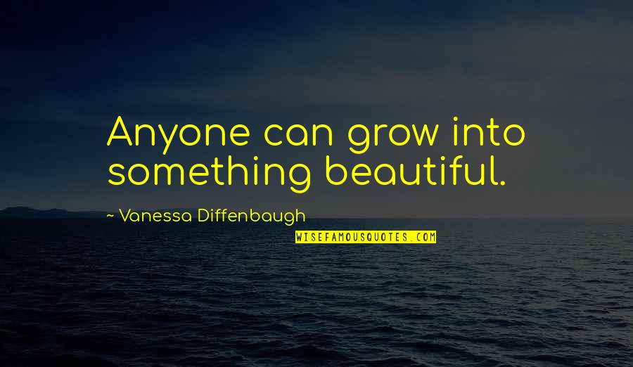 Hate Destroys Quotes By Vanessa Diffenbaugh: Anyone can grow into something beautiful.