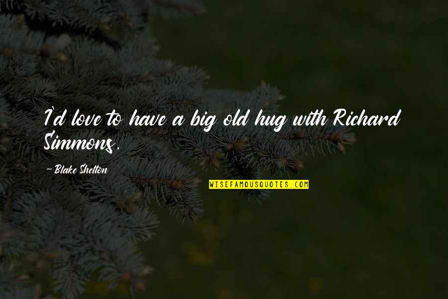 Hate Diplomacy Quotes By Blake Shelton: I'd love to have a big old hug