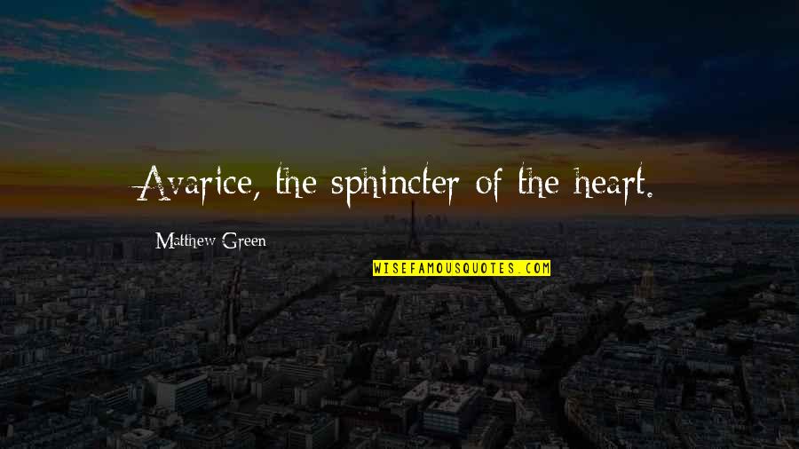 Hate Drug Addicts Quotes By Matthew Green: Avarice, the sphincter of the heart. Hate Drug Addicts Quotes By Matthew Green: Avarice, the sphincter of the heart.
