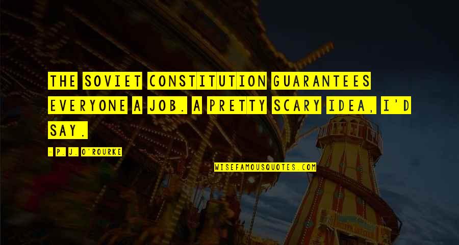 Hate Drunkard Quotes By P. J. O'Rourke: The Soviet constitution guarantees everyone a job. A