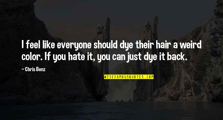 Hate Everyone Quotes By Chris Benz: I feel like everyone should dye their hair