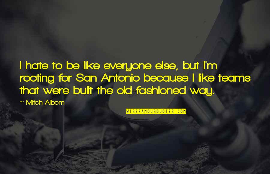 Hate Everyone Quotes By Mitch Albom: I hate to be like everyone else, but