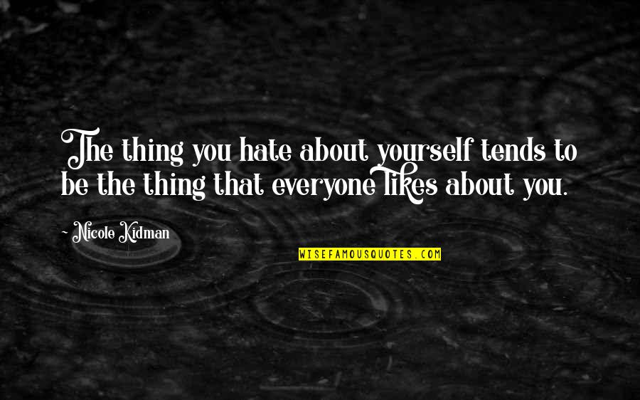 Hate Everyone Quotes By Nicole Kidman: The thing you hate about yourself tends to