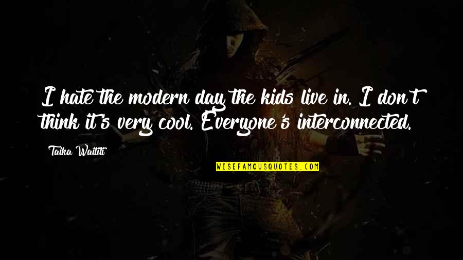 Hate Everyone Quotes By Taika Waititi: I hate the modern day the kids live