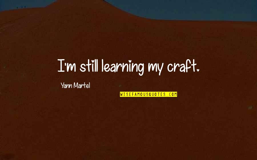 Hate Family Quotes By Yann Martel: I'm still learning my craft. Hate Family Quotes By Yann Martel: I'm still learning my craft.