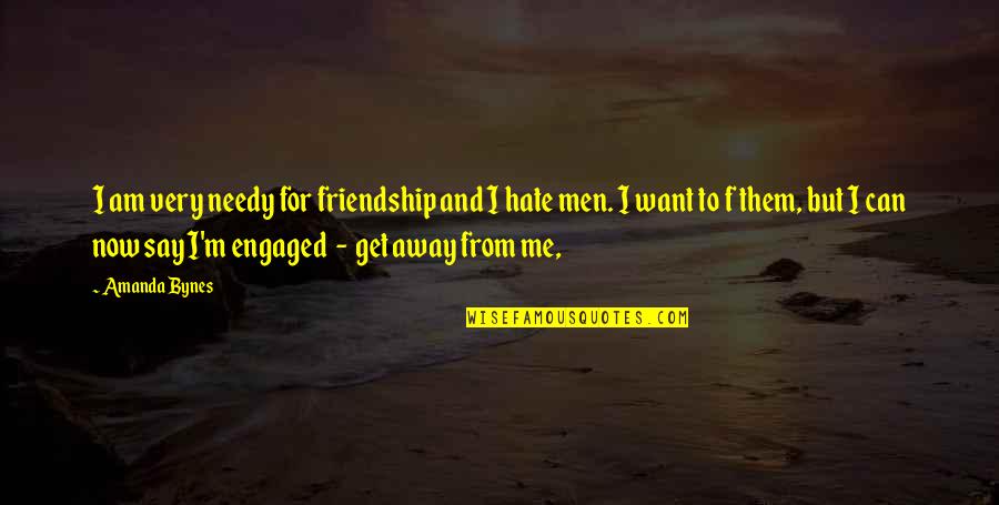 Hate Friendship Quotes By Amanda Bynes: I am very needy for friendship and I