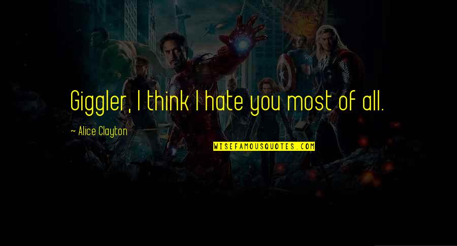 Hate Funny Quotes By Alice Clayton: Giggler, I think I hate you most of