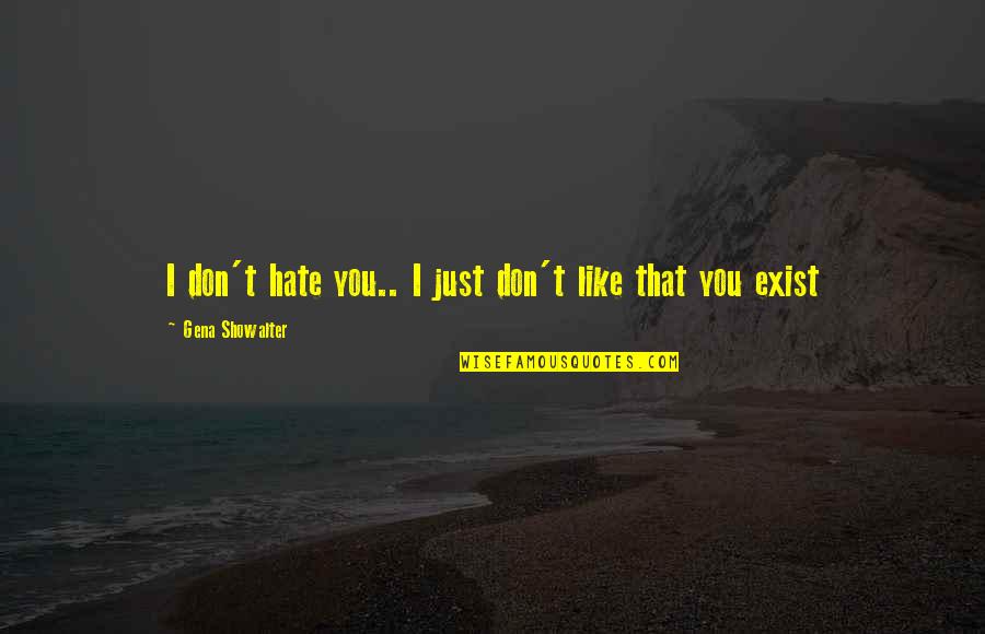 Hate Funny Quotes By Gena Showalter: I don't hate you.. I just don't like