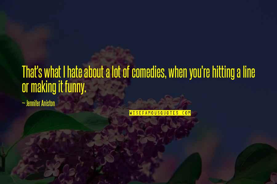 Hate Funny Quotes By Jennifer Aniston: That's what I hate about a lot of
