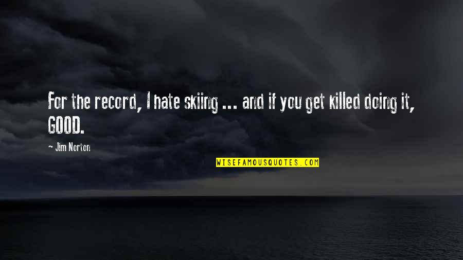 Hate Funny Quotes By Jim Norton: For the record, I hate skiing ... and