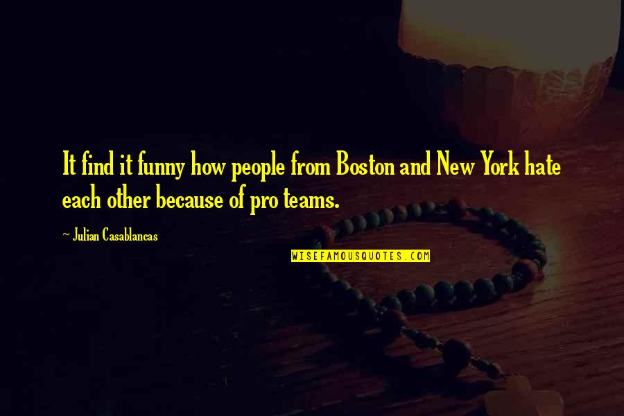 Hate Funny Quotes By Julian Casablancas: It find it funny how people from Boston