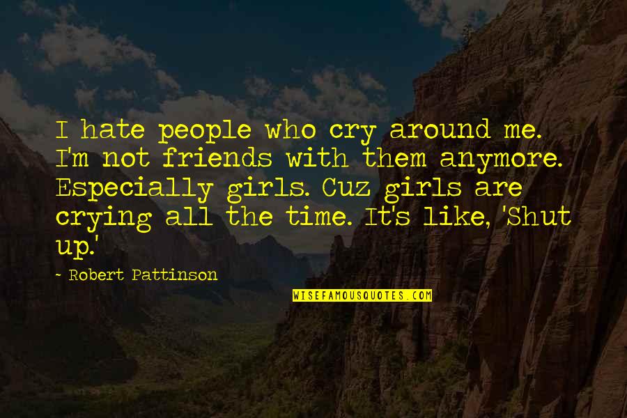 Hate Funny Quotes By Robert Pattinson: I hate people who cry around me. I'm