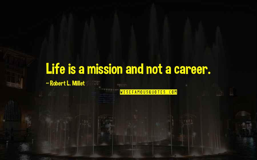 Hate Going Back To School Quotes By Robert L. Millet: Life is a mission and not a career.