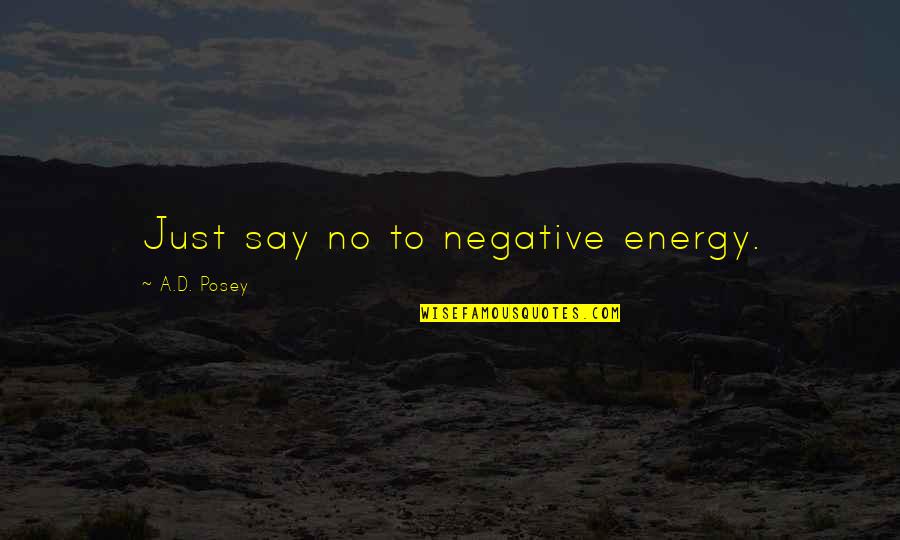 Hate Going To Work Quotes By A.D. Posey: Just say no to negative energy.