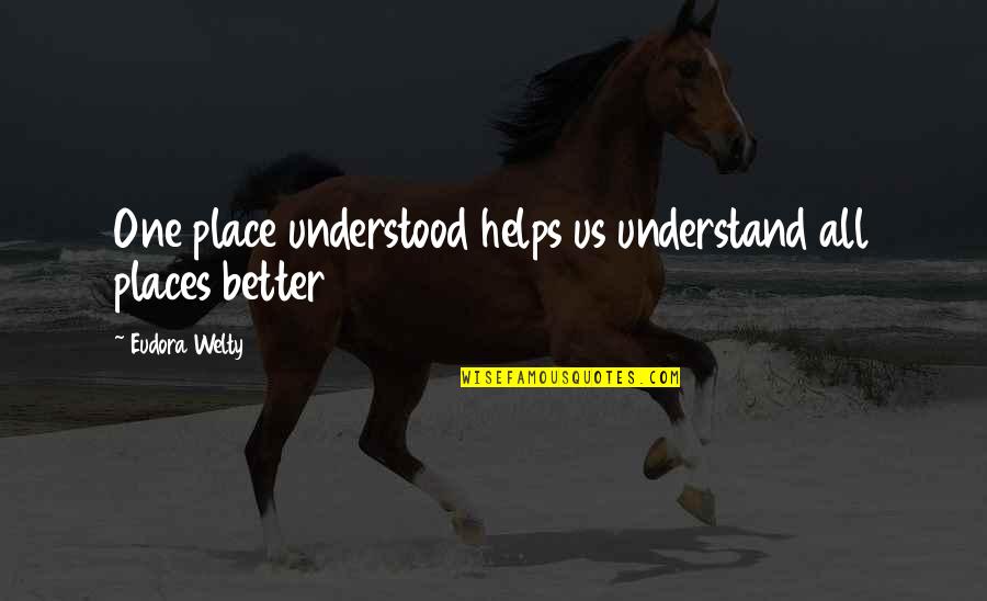 Hate Going To Work Quotes By Eudora Welty: One place understood helps us understand all places
