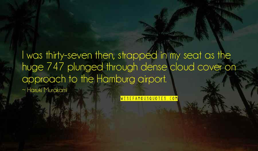 Hate Going To Work Quotes By Haruki Murakami: I was thirty-seven then, strapped in my seat