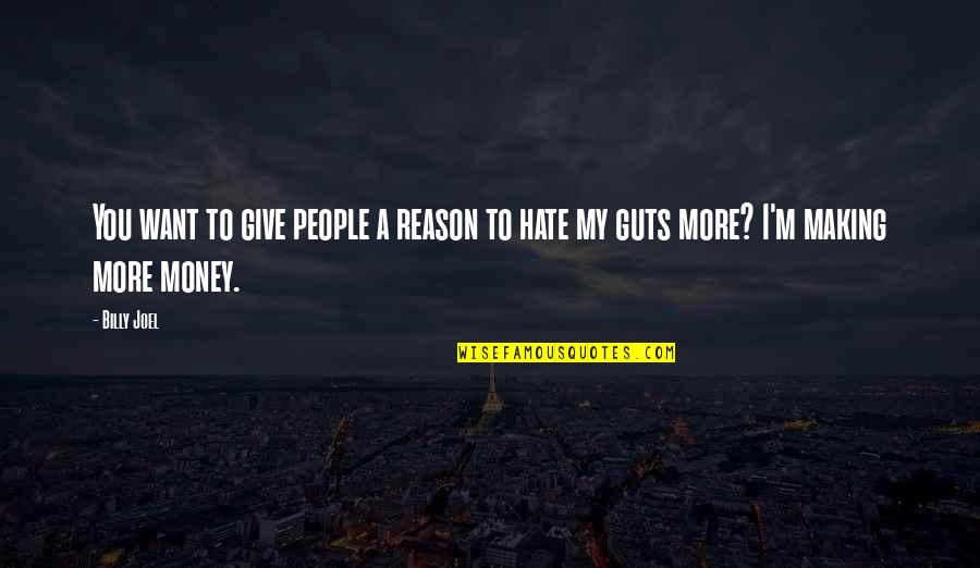 Hate Guts Quotes By Billy Joel: You want to give people a reason to