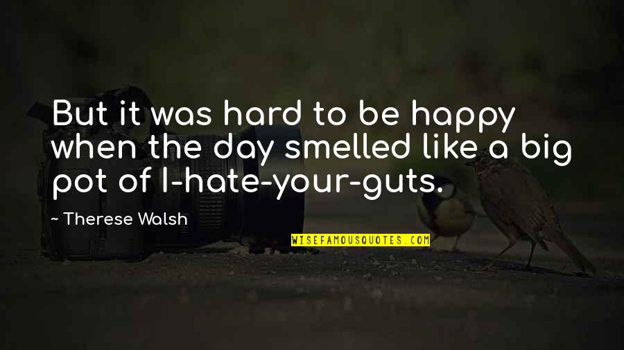 Hate Guts Quotes By Therese Walsh: But it was hard to be happy when