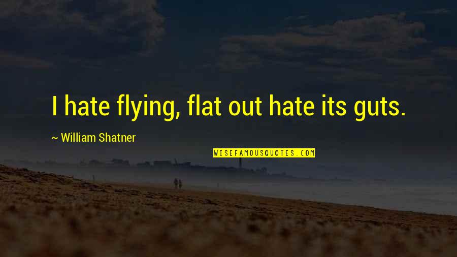 Hate Guts Quotes By William Shatner: I hate flying, flat out hate its guts.
