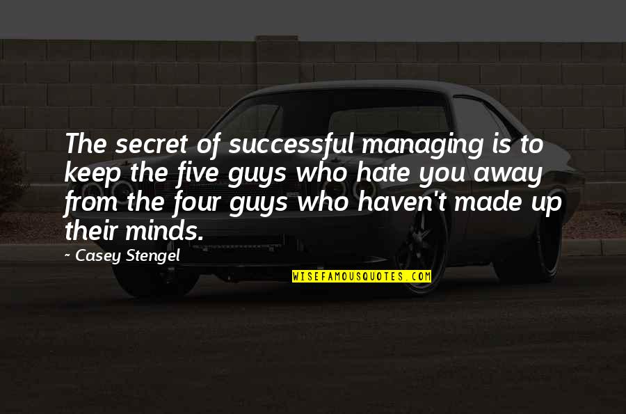 Hate Guys Quotes By Casey Stengel: The secret of successful managing is to keep Hate Guys Quotes By Casey Stengel: The secret of successful managing is to keep
