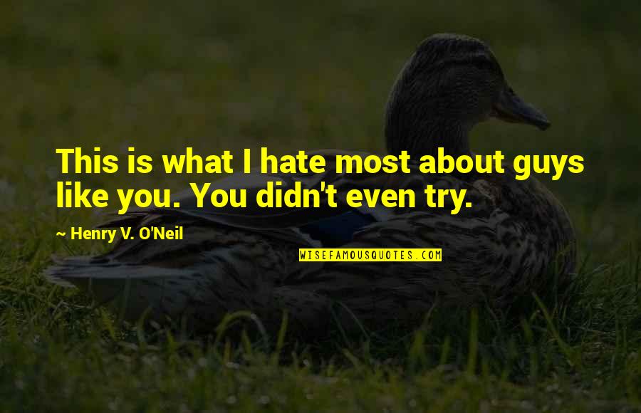 Hate Guys Quotes By Henry V. O'Neil: This is what I hate most about guys Hate Guys Quotes By Henry V. O'Neil: This is what I hate most about guys