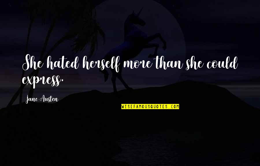 Hate Herself Quotes By Jane Austen: She hated herself more than she could express. Hate Herself Quotes By Jane Austen: She hated herself more than she could express.