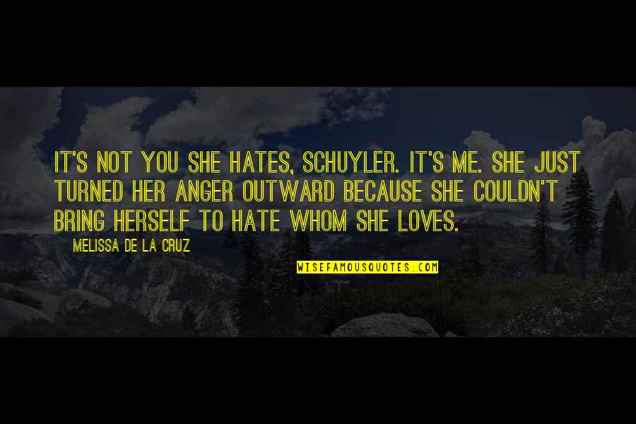 Hate Herself Quotes By Melissa De La Cruz: It's not you she hates, Schuyler. It's me.
