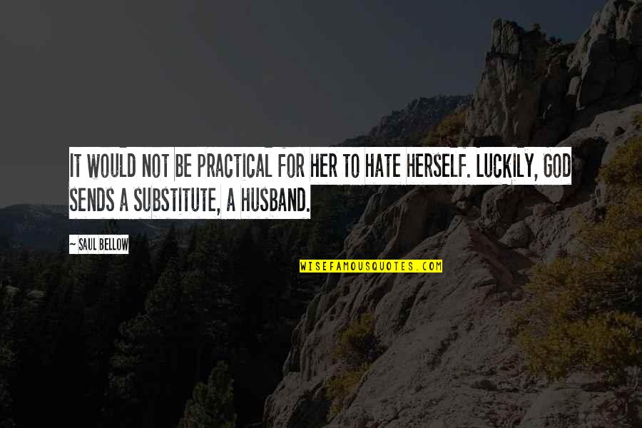 Hate Herself Quotes By Saul Bellow: It would not be practical for her to