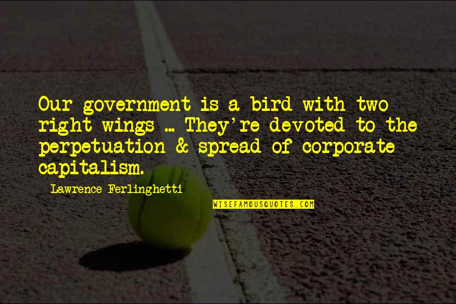 Hate High School Quotes By Lawrence Ferlinghetti: Our government is a bird with two right