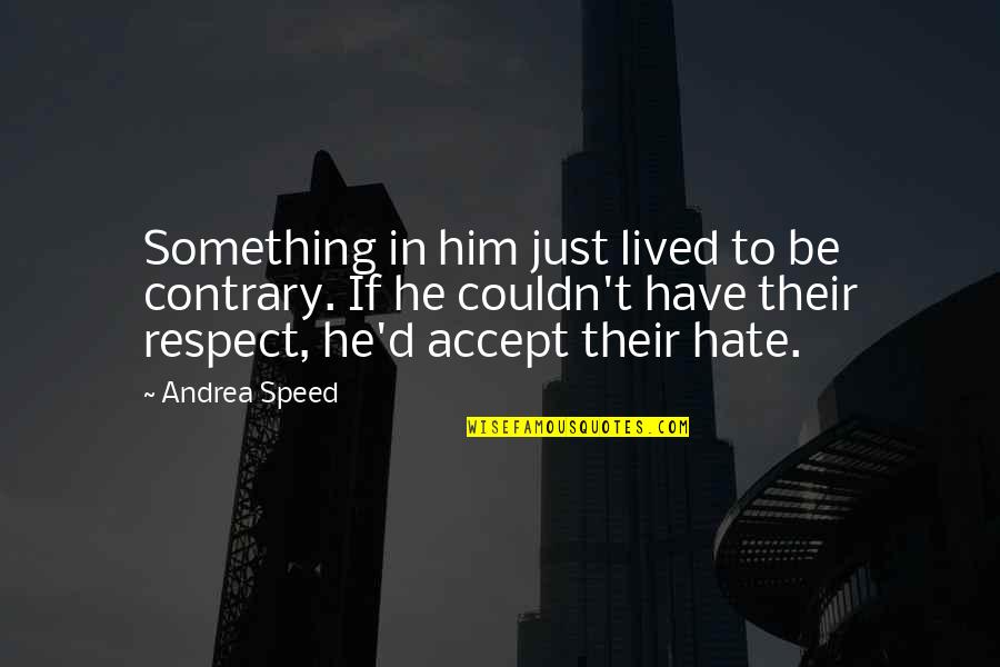 Hate Him Quotes By Andrea Speed: Something in him just lived to be contrary.