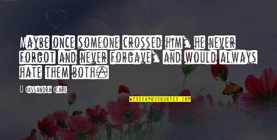 Hate Him Quotes By Cassandra Clare: Maybe once someone crossed him, he never forgot